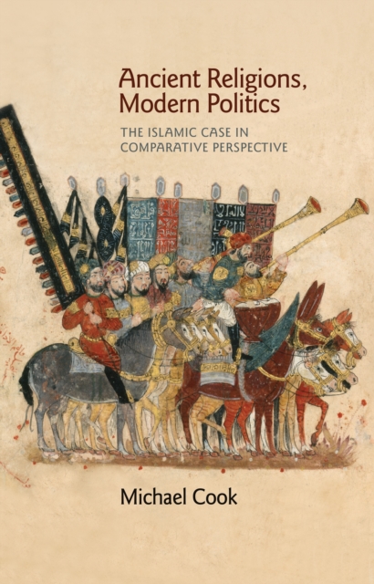 Ancient Religions, Modern Politics : The Islamic Case in Comparative Perspective, Hardback Book