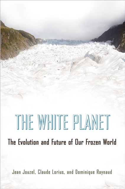The White Planet : The Evolution and Future of Our Frozen World, Hardback Book