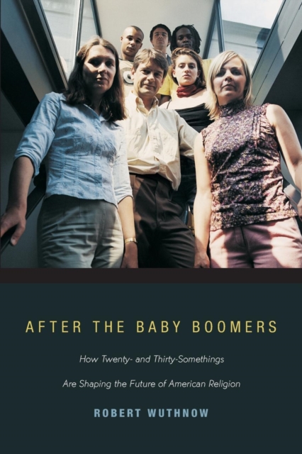 After the Baby Boomers : How Twenty- and Thirty-Somethings Are Shaping the Future of American Religion, Paperback / softback Book