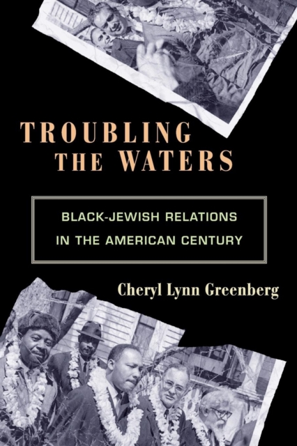 Troubling the Waters : Black-Jewish Relations in the American Century, Paperback / softback Book
