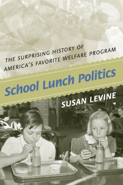 School Lunch Politics : The Surprising History of America's Favorite Welfare Program, Paperback / softback Book