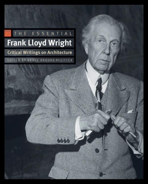 The Essential Frank Lloyd Wright : Critical Writings on Architecture, Paperback / softback Book