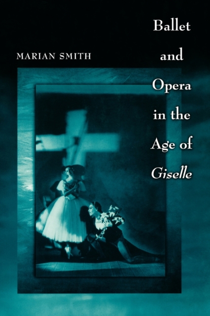 Ballet and Opera in the Age of Giselle, Paperback / softback Book