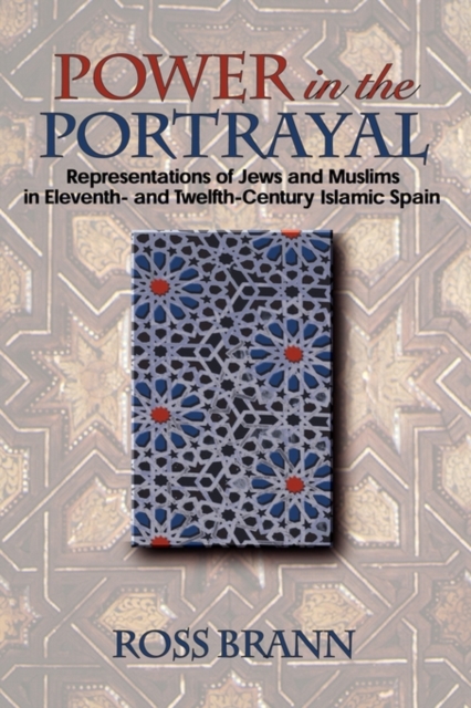 Power in the Portrayal : Representations of Jews and Muslims in Eleventh- and Twelfth-Century Islamic Spain, Paperback / softback Book