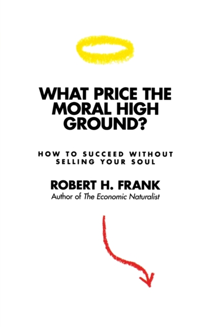 What Price the Moral High Ground? : How to Succeed without Selling Your Soul, Paperback / softback Book