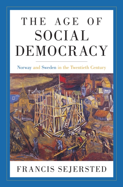 The Age of Social Democracy : Norway and Sweden in the Twentieth Century, Hardback Book