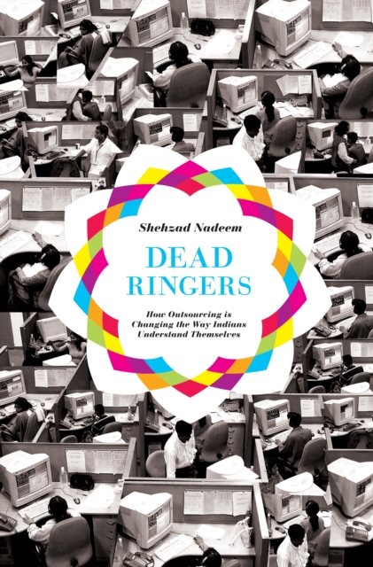 Dead Ringers : How Outsourcing Is Changing the Way Indians Understand Themselves, Hardback Book