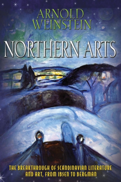 Northern Arts : The Breakthrough of Scandinavian Literature and Art, from Ibsen to Bergman, Paperback / softback Book