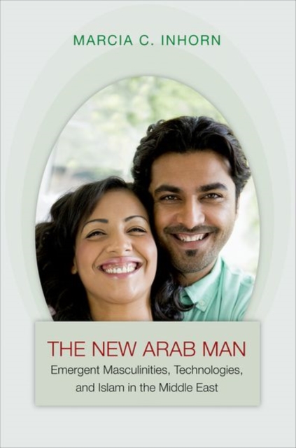 The New Arab Man : Emergent Masculinities, Technologies, and Islam in the Middle East, Hardback Book