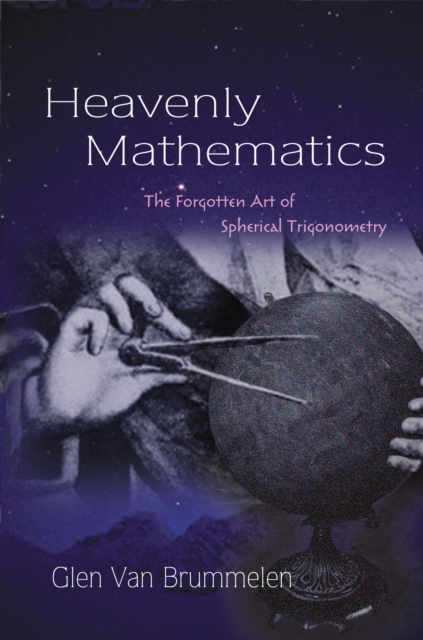 Heavenly Mathematics : The Forgotten Art of Spherical Trigonometry, Hardback Book