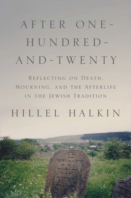 After One-Hundred-and-Twenty : Reflecting on Death, Mourning, and the Afterlife in the Jewish Tradition, Hardback Book