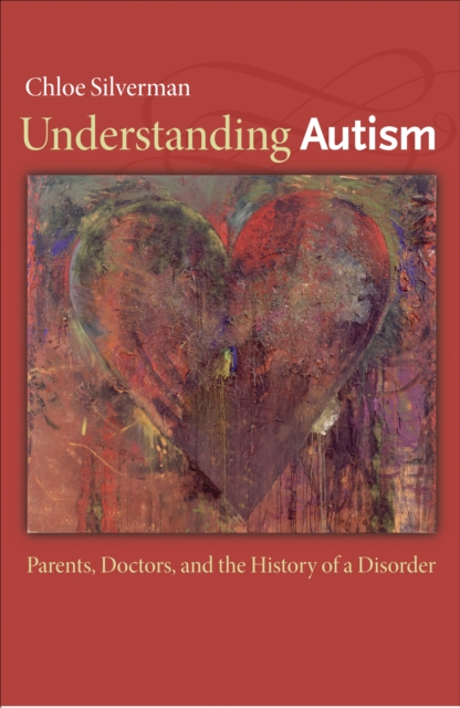 Understanding Autism : Parents, Doctors, and the History of a Disorder, Hardback Book