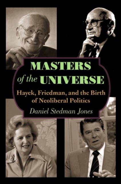 Masters of the Universe : Hayek, Friedman, and the Birth of Neoliberal Politics, Hardback Book