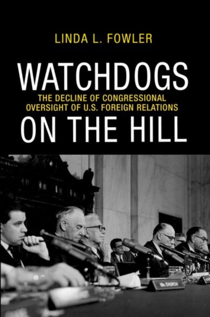Watchdogs on the Hill : The Decline of Congressional Oversight of U.S. Foreign Relations, Hardback Book