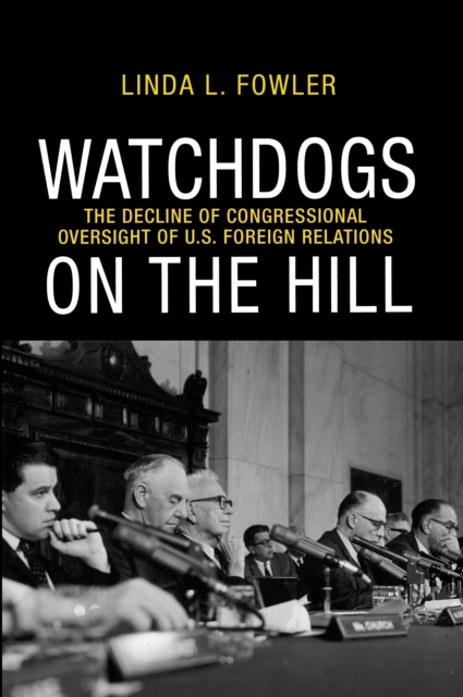 Watchdogs on the Hill : The Decline of Congressional Oversight of U.S. Foreign Relations, Paperback / softback Book
