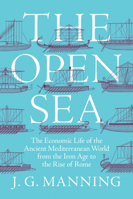 The Open Sea : The Economic Life of the Ancient Mediterranean World from the Iron Age to the Rise of Rome, Hardback Book
