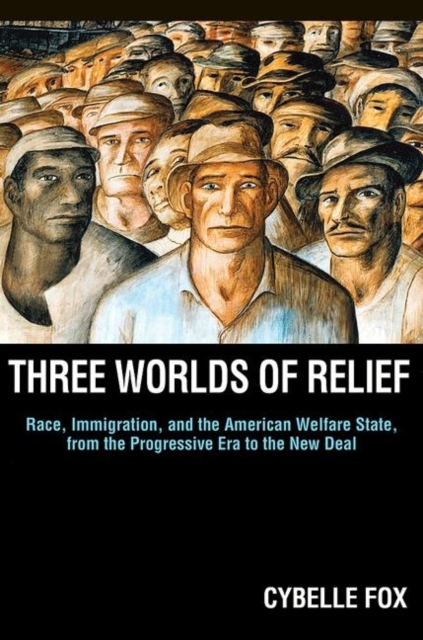 Three Worlds of Relief : Race, Immigration, and the American Welfare State from the Progressive Era to the New Deal, Paperback / softback Book