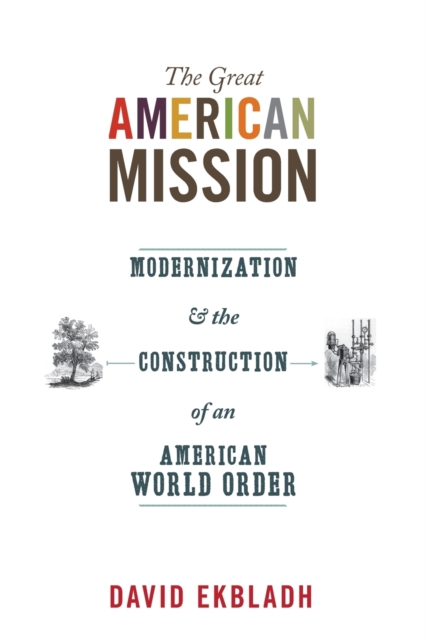 The Great American Mission : Modernization and the Construction of an American World Order, Paperback / softback Book