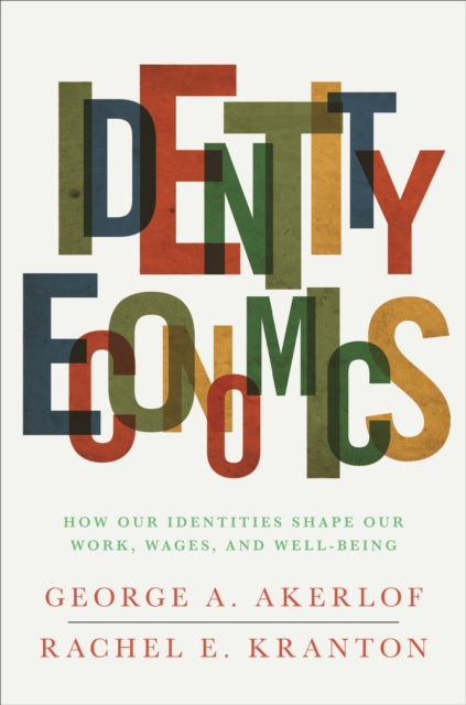 Identity Economics : How Our Identities Shape Our Work, Wages, and Well-Being, Paperback / softback Book