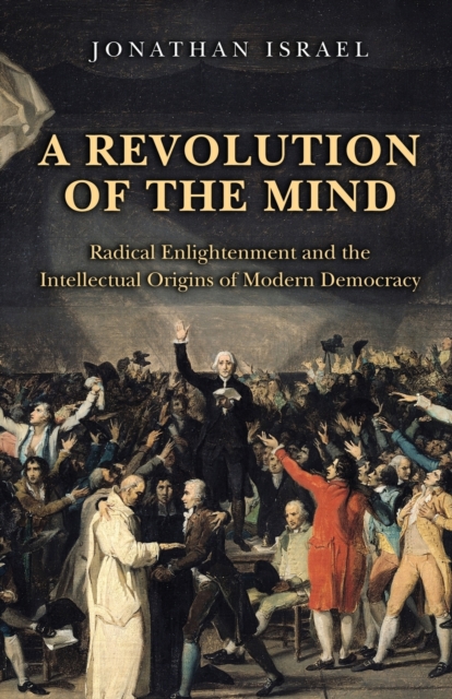 A Revolution of the Mind : Radical Enlightenment and the Intellectual Origins of Modern Democracy, Paperback / softback Book