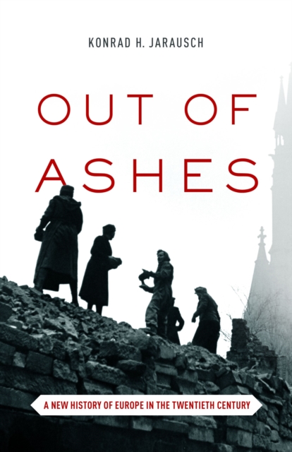 Out of Ashes : A New History of Europe in the Twentieth Century, Hardback Book
