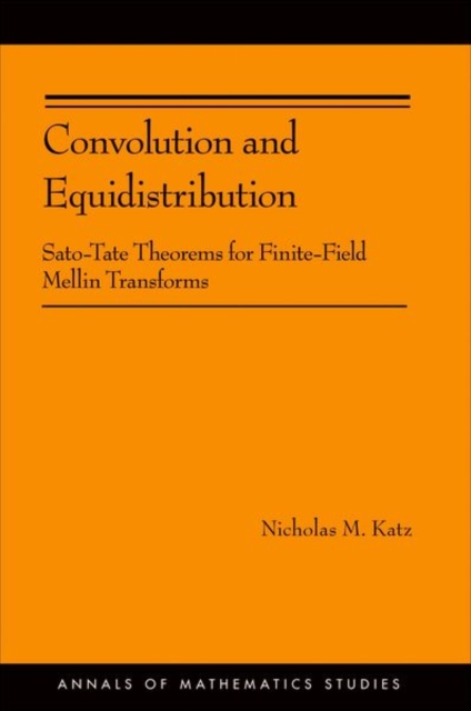 Convolution and Equidistribution : Sato-Tate Theorems for Finite-Field Mellin Transforms (AM-180), Hardback Book