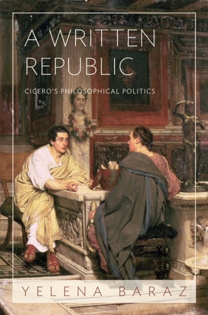 A Written Republic : Cicero's Philosophical Politics, Hardback Book