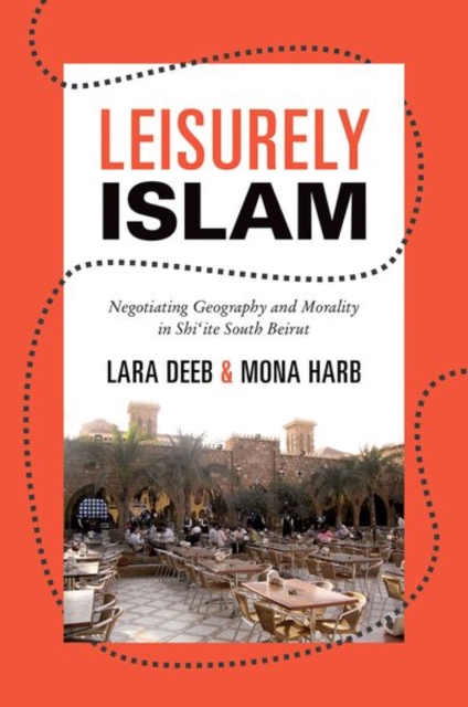Leisurely Islam : Negotiating Geography and Morality in Shi'ite South Beirut, Hardback Book