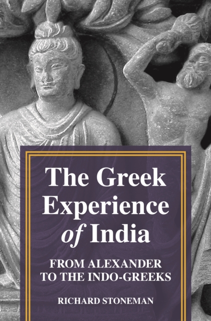 The Greek Experience of India : From Alexander to the Indo-Greeks, Hardback Book