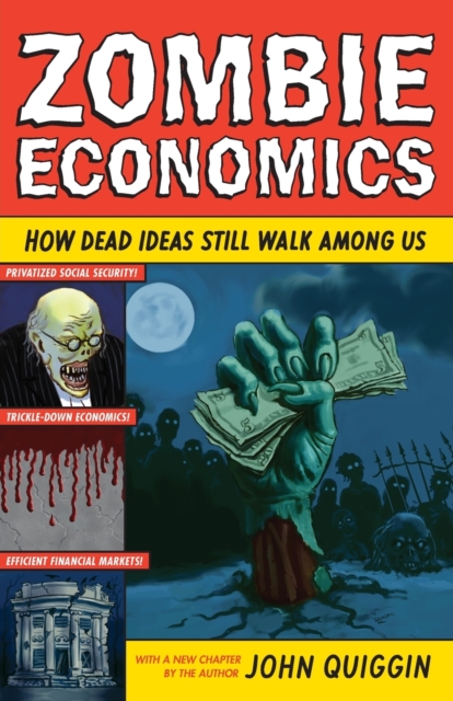 Zombie Economics : How Dead Ideas Still Walk among Us, Paperback / softback Book