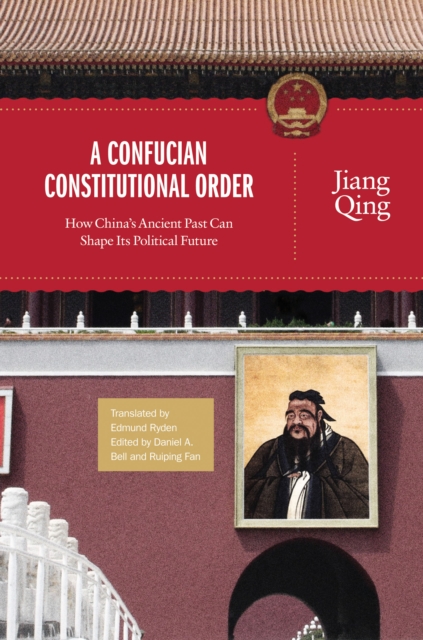 A Confucian Constitutional Order : How China's Ancient Past Can Shape Its Political Future, Hardback Book