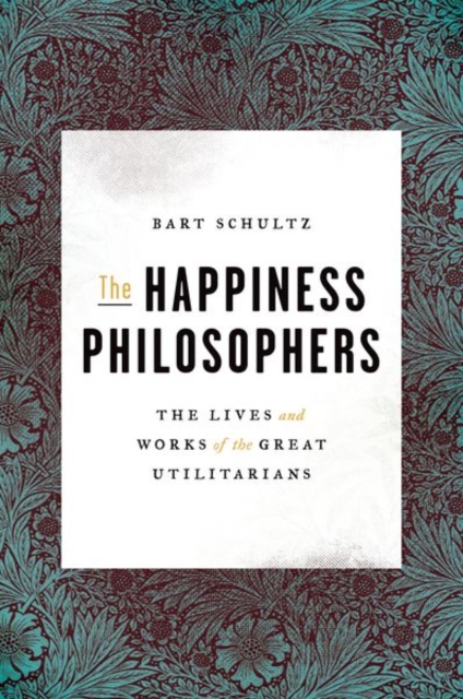 The Happiness Philosophers : The Lives and Works of the Great Utilitarians, Hardback Book