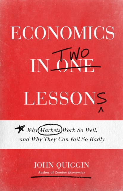 Economics in Two Lessons : Why Markets Work So Well, and Why They Can Fail So Badly, Hardback Book