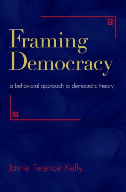 Framing Democracy : A Behavioral Approach to Democratic Theory, Hardback Book