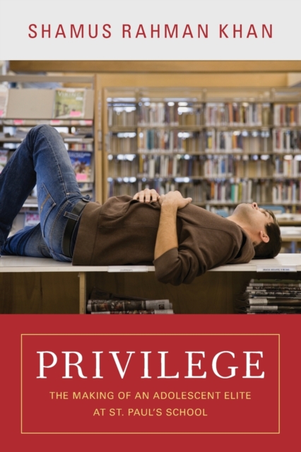 Privilege : The Making of an Adolescent Elite at St. Paul's School, Paperback / softback Book