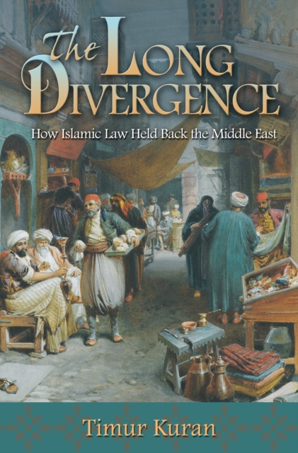 The Long Divergence : How Islamic Law Held Back the Middle East, Paperback / softback Book