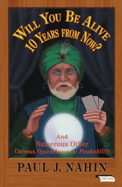 Will You Be Alive 10 Years from Now? : And Numerous Other Curious Questions in Probability, Hardback Book