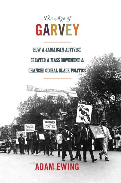 The Age of Garvey : How a Jamaican Activist Created a Mass Movement and Changed Global Black Politics, Hardback Book