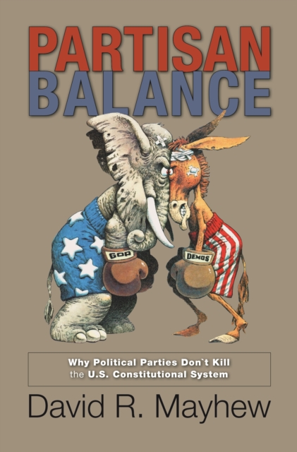 Partisan Balance : Why Political Parties Don't Kill the U.S. Constitutional System, Paperback / softback Book