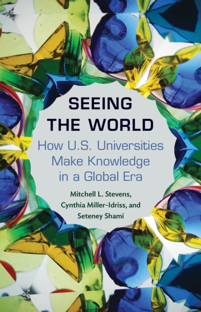 Seeing the World : How US Universities Make Knowledge in a Global Era, Hardback Book