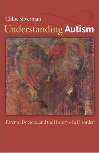 Understanding Autism : Parents, Doctors, and the History of a Disorder, Paperback / softback Book