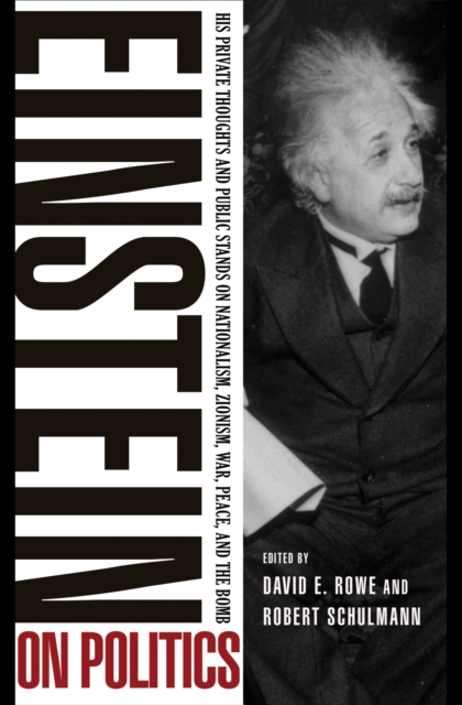 Einstein on Politics : His Private Thoughts and Public Stands on Nationalism, Zionism, War, Peace, and the Bomb, Paperback / softback Book