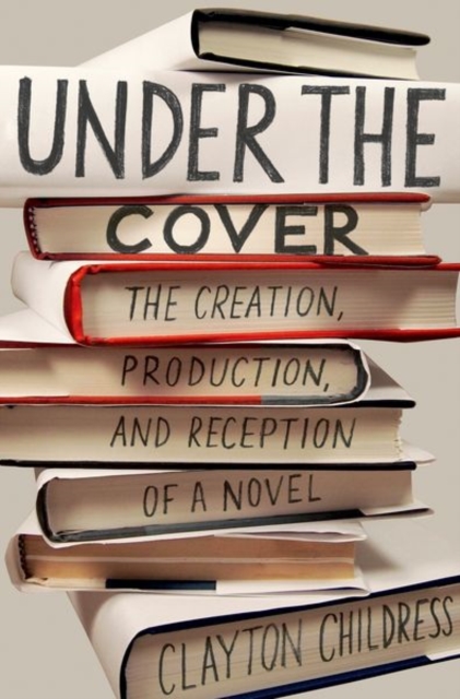 Under the Cover : The Creation, Production, and Reception of a Novel, Hardback Book