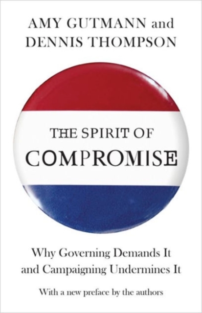 The Spirit of Compromise : Why Governing Demands It and Campaigning Undermines It - Updated Edition, Paperback / softback Book