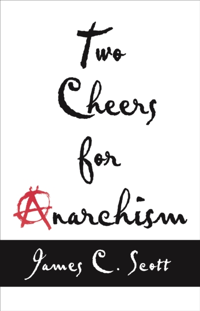 Two Cheers for Anarchism : Six Easy Pieces on Autonomy, Dignity, and Meaningful Work and Play, Paperback / softback Book