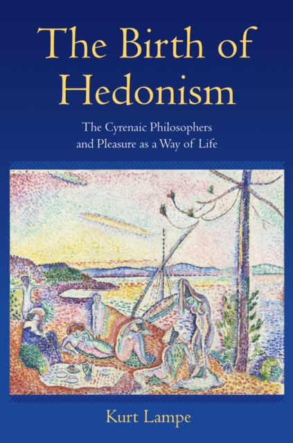 The Birth of Hedonism : The Cyrenaic Philosophers and Pleasure as a Way of Life, Hardback Book