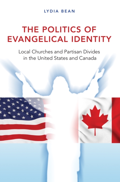 The Politics of Evangelical Identity : Local Churches and Partisan Divides in the United States and Canada, Hardback Book