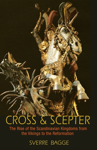 Cross and Scepter : The Rise of the Scandinavian Kingdoms from the Vikings to the Reformation, Hardback Book