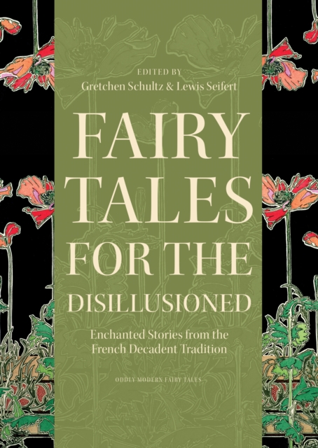 Fairy Tales for the Disillusioned : Enchanted Stories from the French Decadent Tradition, Hardback Book