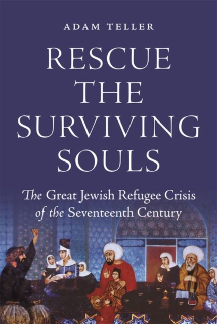 Rescue the Surviving Souls : The Great Jewish Refugee Crisis of the Seventeenth Century, Hardback Book
